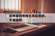 尼姆塞特哥维尔发起挑战，不惧强敌的简单介绍