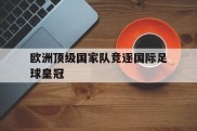 欧洲顶级国家队竞逐国际足球皇冠