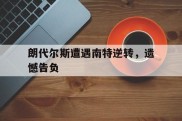 关于朗代尔斯遭遇南特逆转，遗憾告负的信息