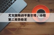 尤文图斯战平塞尔塔，小组第二局势稳定的简单介绍