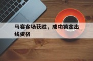 马赛客场获胜，成功锁定出线资格的简单介绍
